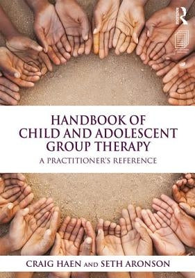 Handbook of Child and Adolescent Group Therapy: A Practitioner's Reference by Haen, Craig