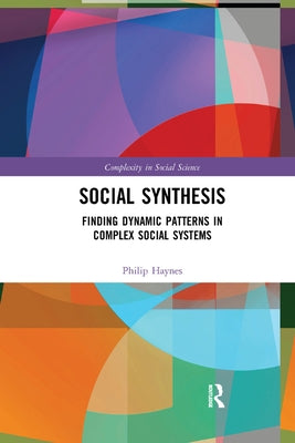 Social Synthesis: Finding Dynamic Patterns in Complex Social Systems by Haynes, Philip
