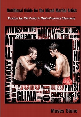 Nutritional Guide for the Mixed Martial Artist: Maximizing Your MMA Nutrition For Massive Performance Enhancements by Stone, Moses