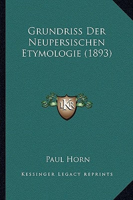 Grundriss Der Neupersischen Etymologie (1893) by Horn, Paul