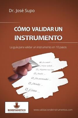 Cómo validar un instrumento: La guía para validar un instrumento en 10 pasos by Supo, JosÃ©