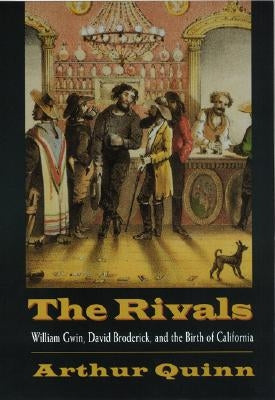 Rivals: William Gwin, David Broderick, and the Birth of California by Quinn, Arthur