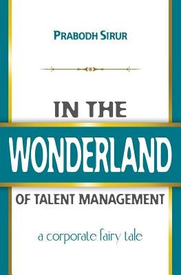In The Wonderland Of Talent Management: A Corporate Fairy Tale by Roberts, Linda