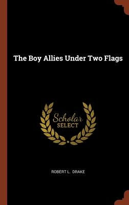 The Boy Allies Under Two Flags by Drake, Robert L.