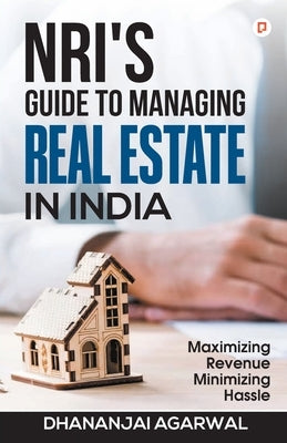NRI'S Guide to Managing Real Estate in India by Agarwal, Dhananjai