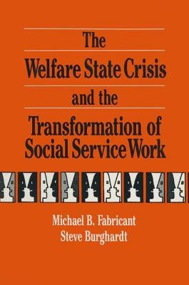 The Welfare State Crisis and the Transformation of Social Service Work by Fabricant, Michael