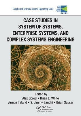 Case Studies in System of Systems, Enterprise Systems, and Complex Systems Engineering by Gorod, Alex