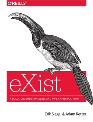 Exist: A Nosql Document Database and Application Platform by Siegel, Erik