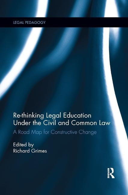 Re-thinking Legal Education under the Civil and Common Law: A Road Map for Constructive Change by Grimes, Richard