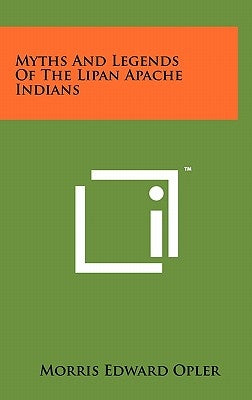 Myths And Legends Of The Lipan Apache Indians by Opler, Morris Edward