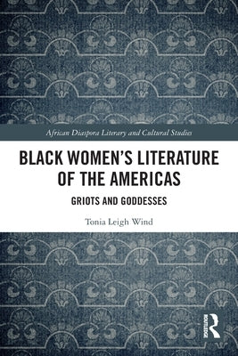 Black Women's Literature of the Americas: Griots and Goddesses by Wind, Tonia Leigh