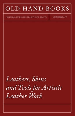 Leathers, Skins and Tools for Artistic Leather Work by Anon