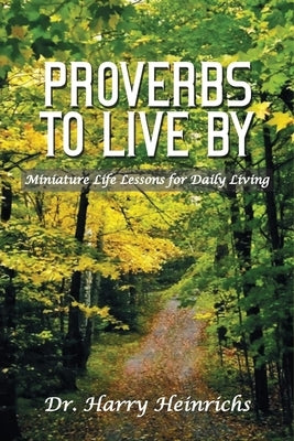 Proverbs To Live By: Miniature Life Lessons for Daily Living by Heinrichs, Harry