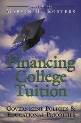 Financing College Tuition: Government Policies and Educational Priorities by Kosters, Marvin H.