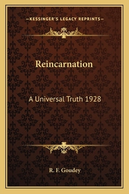 Reincarnation: A Universal Truth 1928 by Goudey, R. F.