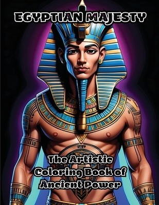 Egyptian Majesty: The Artistic Coloring Book of Ancient Power by Colorzen