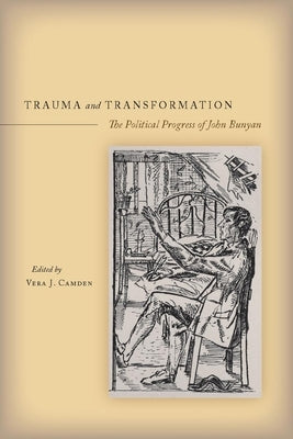 Trauma and Transformation: The Political Progress of John Bunyan by Camden, Vera J.