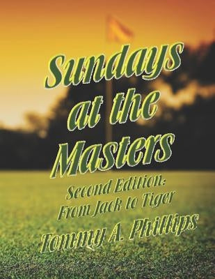 Sundays at the Masters: From Jack to Tiger by Phillips, Tommy a.