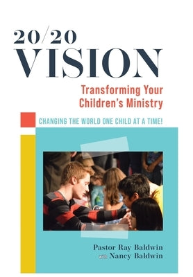 20/20 Vision: Transforming Your Children's Ministry by Baldwin, Raymond