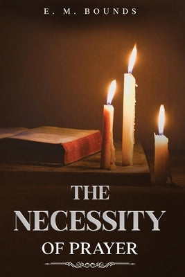 The Necessity of Prayer: Annotated by Bounds, Edward M.