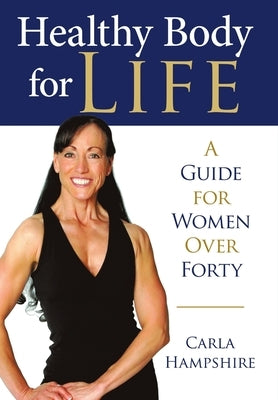 Healthy Body for Life: A Guide for Women Over Forty by Hampshire, Carla