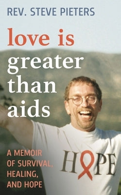 Love is Greater than AIDS: A Memoir of Survival, Healing, and Hope by Pieters, A. Stephen