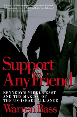 Support Any Friend: Kennedy's Middle East and the Making of the U.S.-Israel Alliance by Bass, Warren