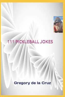 111 Pickleball Jokes: A Compendium of Side-Splitting Pickleball Punch lines! by de la Cruz, Gregory