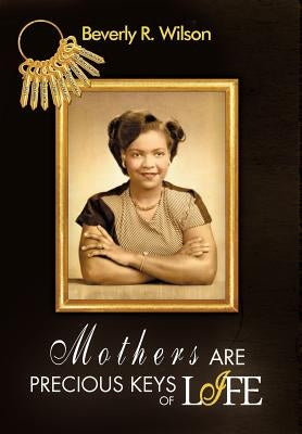 Mothers Are Precious Keys of Life by Wilson, Beverly R.