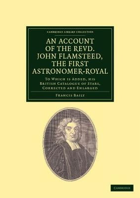 An Account of the Revd. John Flamsteed, the First Astronomer-Royal by Baily, Francis F. R. S.