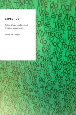 Expect Us: Online Communities and Political Mobilization by Beyer, Jessica Lucia