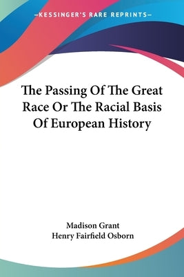 The Passing Of The Great Race Or The Racial Basis Of European History by Grant, Madison