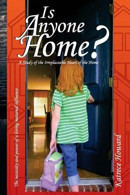 Is Anyone Home?: A Study of the Irreplaceable Heart of the Home by Howard, Katrece