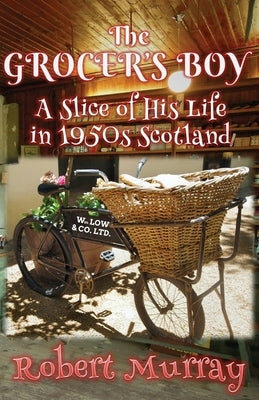 The Grocer's Boy: A Slice of His Life in 1950s Scotland by Murray, Robert