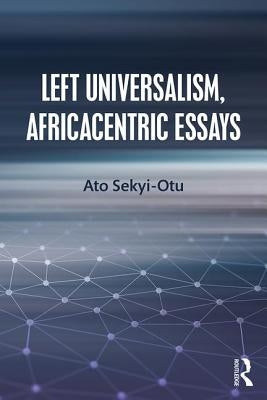Left Universalism, Africacentric Essays by Sekyi-Otu, Ato
