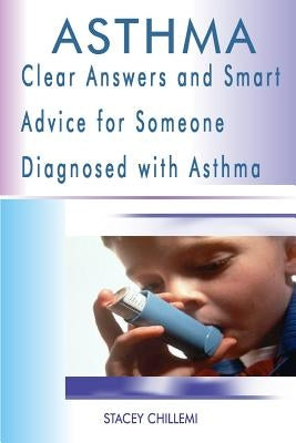 Asthma: Clear Answers and Smart Advice for Someone Diagnosed with Asthma by Chillemi, Stacey
