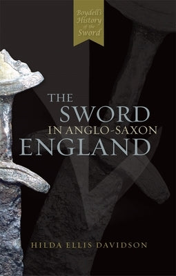 The Sword in Anglo-Saxon England: Its Archaeology and Literature by Davidson, Hilda R. Ellis