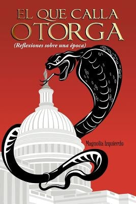 El Que Calla Otorga: ( Reflexiones Sobre Una Epoca) by Izquierdo, Magnolia