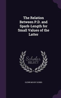The Relation Between P.D. and Spark-Length for Small Values of the Latter by Hobbs, Glenn Moody