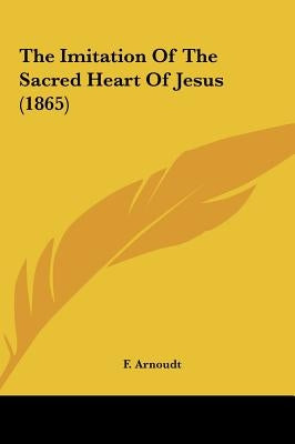 The Imitation of the Sacred Heart of Jesus (1865) by Arnoudt, F.