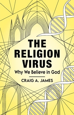 The Religion Virus: Why We Believe in God by James, Craig A.
