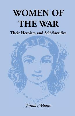 Women of the War; Their Heroism and Self-Sacrifice by Moore, Frank