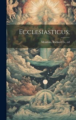 Ecclesiasticus; by Moulton, Richard Green