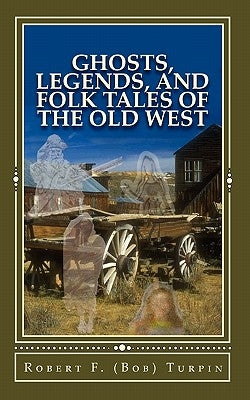 Ghosts, Legends, and Folk Tales of the Old West by Turpin, Robert F.