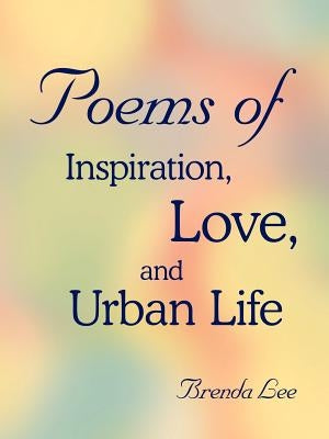 Poems of Inspiration, Love, and Urban Life by Lee, Brenda