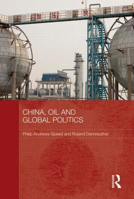 China, Oil and Global Politics by Andrews-Speed, Philip