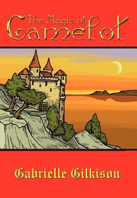 The Magic of Camelot by Gilkison, Gabrielle