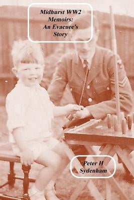 Midhurst WW2 Memoirs: The Evacuee Story by Sydenham, Peter H.