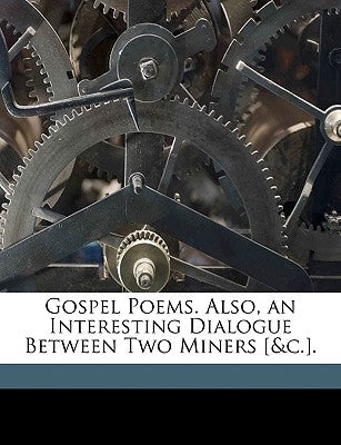 Gospel Poems. Also, an Interesting Dialogue Between Two Miners [&C.]. by Darby, John, Professor