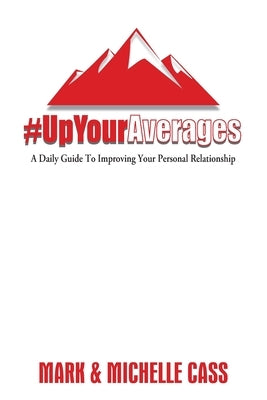 Up Your Averages: A Daily Guide To Improving Your Personal Relationship by Cass, Mark